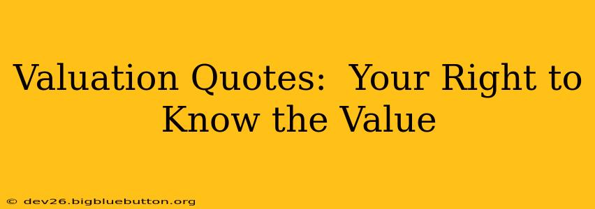 Valuation Quotes:  Your Right to Know the Value