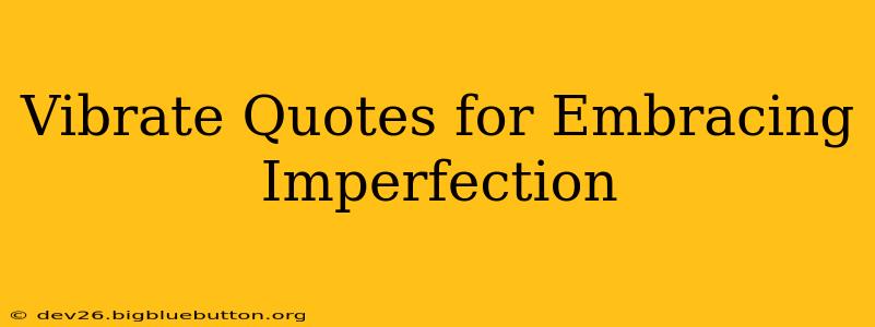 Vibrate Quotes for Embracing Imperfection