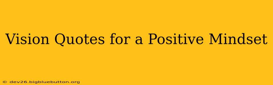 Vision Quotes for a Positive Mindset