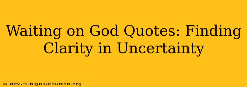 Waiting on God Quotes: Finding Clarity in Uncertainty