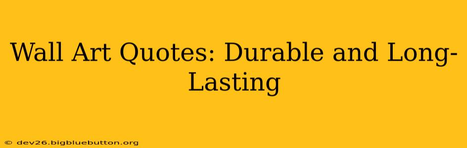 Wall Art Quotes: Durable and Long-Lasting