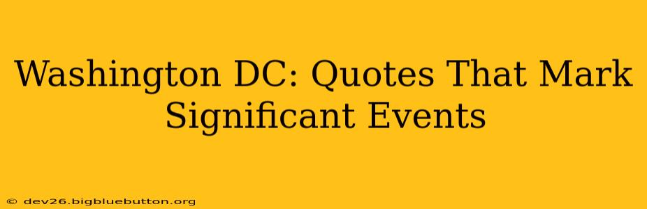 Washington DC: Quotes That Mark Significant Events