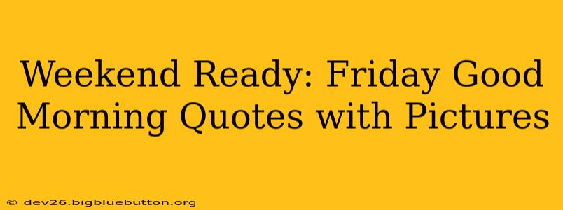 Weekend Ready: Friday Good Morning Quotes with Pictures