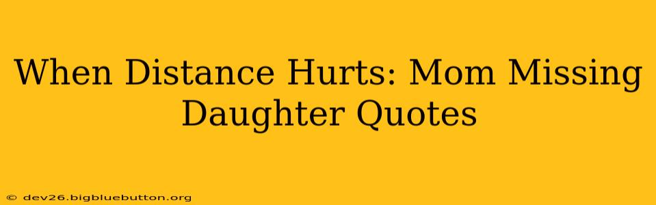 When Distance Hurts: Mom Missing Daughter Quotes
