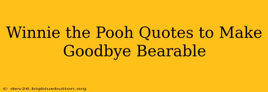 Winnie the Pooh Quotes to Make Goodbye Bearable