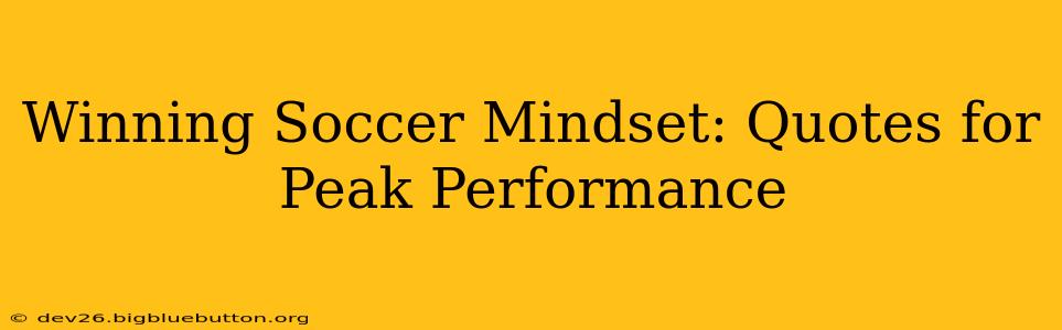 Winning Soccer Mindset: Quotes for Peak Performance