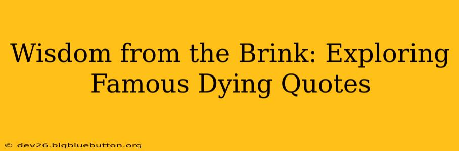 Wisdom from the Brink: Exploring Famous Dying Quotes