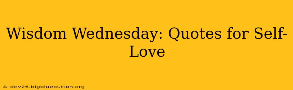 Wisdom Wednesday: Quotes for Self-Love