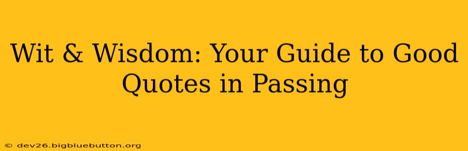 Wit & Wisdom: Your Guide to Good Quotes in Passing
