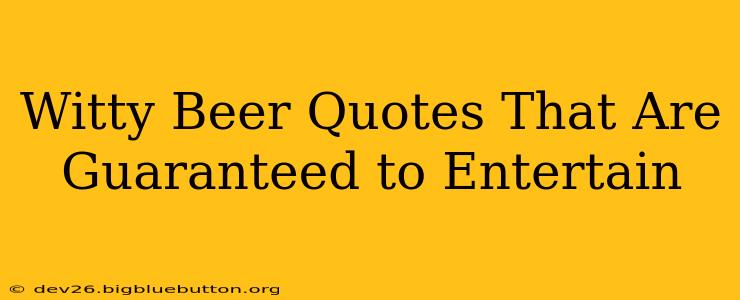 Witty Beer Quotes That Are Guaranteed to Entertain