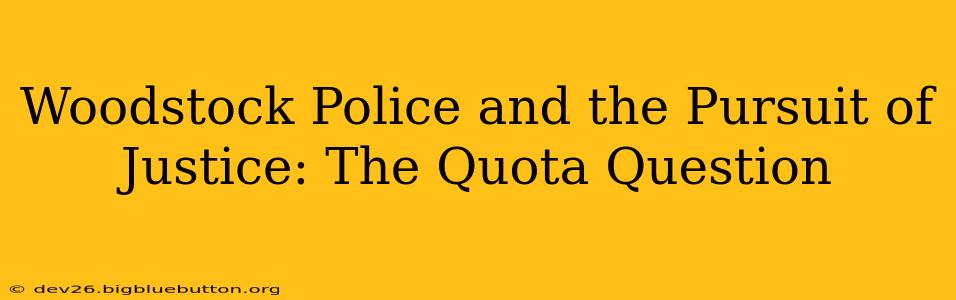 Woodstock Police and the Pursuit of Justice: The Quota Question