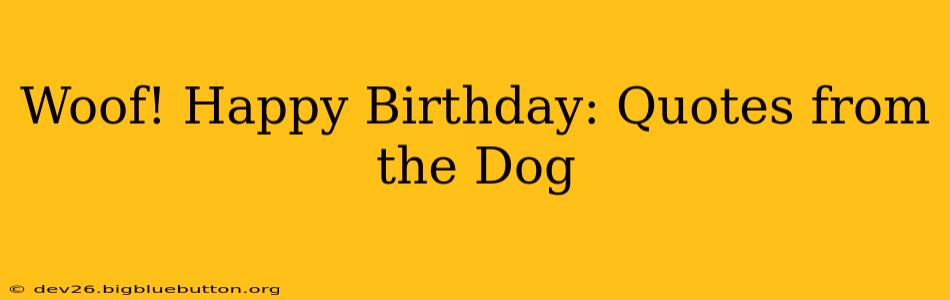 Woof! Happy Birthday: Quotes from the Dog