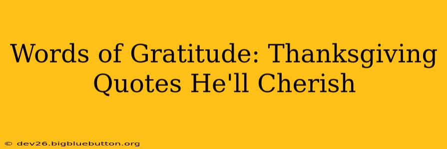 Words of Gratitude: Thanksgiving Quotes He'll Cherish