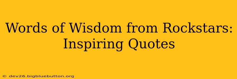 Words of Wisdom from Rockstars: Inspiring Quotes
