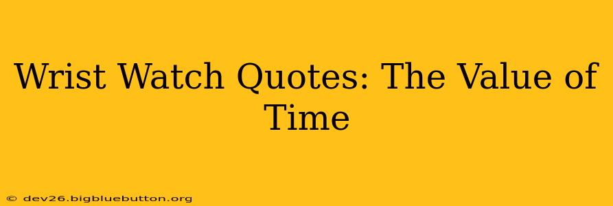 Wrist Watch Quotes: The Value of Time