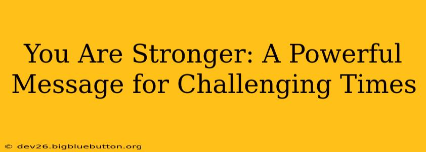 You Are Stronger: A Powerful Message for Challenging Times